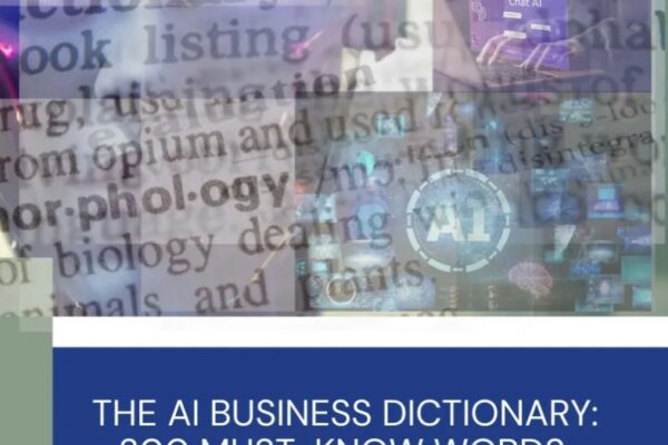 The AI Business Dictionary: Your Essential Guide to Navigating the Language of Artificial Intelligence
